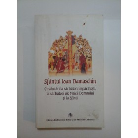 Sfantul  Ioan  Damaschin - Cuvantari la sarbatori imparatesti, la srbatori ale Maicii Domnului si la Sfinti